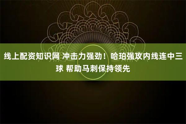 线上配资知识网 冲击力强劲！哈珀强攻内线连中三球 帮助马刺保持领先