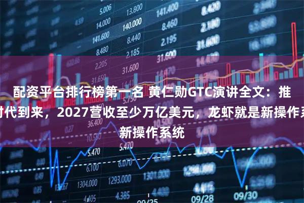 配资平台排行榜第一名 黄仁勋GTC演讲全文：推理时代到来，2027营收至少万亿美元，龙虾就是新操作系统